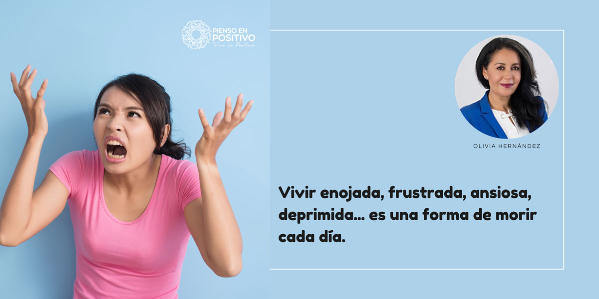 Vivir enojada, frustrada, ansiosa, deprimida es una forma de morir cada día.