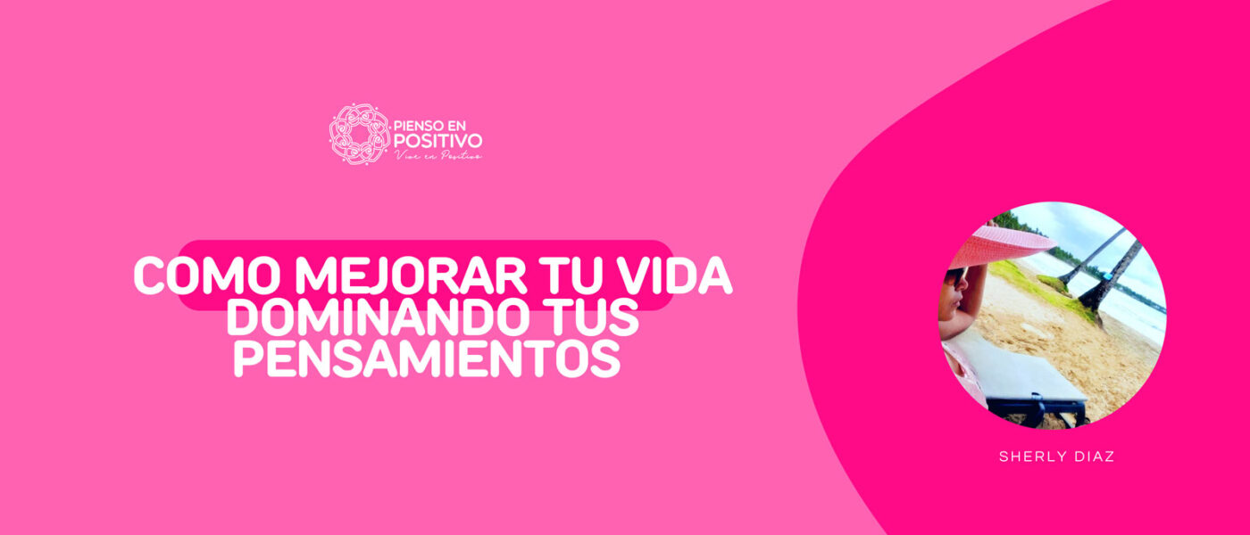 COMO MEJORAR TU VIDA DOMINANDO TUS PENSAMIENTOS