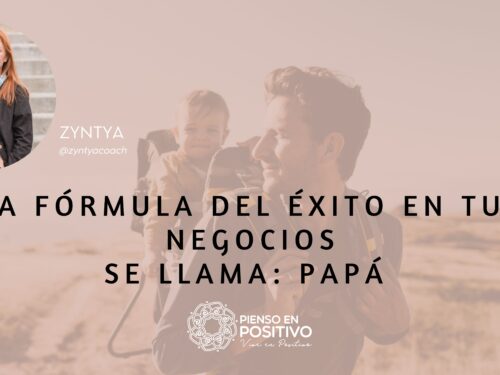 La Fórmula del Éxito en Tus Negocios Se Llama: Papá